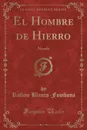 El Hombre de Hierro. Novela (Classic Reprint) - Rufino Blanco-Fombona