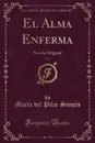 El Alma Enferma, Vol. 1. Novela Original (Classic Reprint) - María del Pilar Sinués