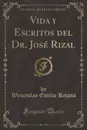 Vida y Escritos del Dr. Jose Rizal (Classic Reprint) - Wenceslao Emilio Retana