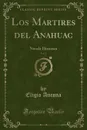 Los Martires del Anahuac, Vol. 1. Novela Historica - Eligio Ancona
