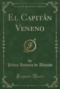 El Capitan Veneno (Classic Reprint) - Pedro Antonio de Alarcón