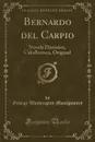 Bernardo del Carpio. Novela Historica, Caballeresca, Original (Classic Reprint) - George Washington Montgomery