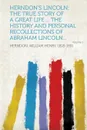 Herndon.s Lincoln; the true story of a great life ... The history and personal recollections of Abraham Lincoln... Volume 1 - Herndon William Henry 1818-1891