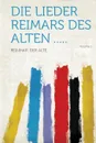 Die Lieder Reimars Des Alten ..... Volume 1 - Der Alte Reinmar