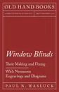 Window Blinds - Their Making and Fixing - With Numerous Engravings and Diagrams - Paul N. Hasluck