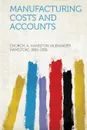 Manufacturing Costs and Accounts - Church A. Hamilton (Alexande 1866-1936