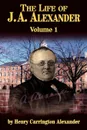 The Life of J a Alexander - Vol. 1 - Henry C. Alexander