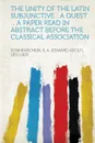 The Unity of the Latin Subjunctive. a Quest ... a Paper Read in Abstract Before the Classical Association - Sonnenschein E. A. (Edward A 1851-1929