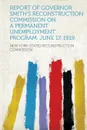 Report of Governor Smith.s Reconstruction Commission on a Permanent Unemployment Program. June 17, 1919 - New York (State) Reconstruct Commission