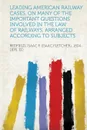 Leading American Railway Cases, on Many of the Important Questions Involved in the Law of Railways, Arranged According to Subjects - Redfield Isaac F. (Isaac Fletcher) ed