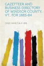 Gazetteer and Business Directory of Windsor County, VT., for 1883-84 - Child Hamilton B. 1836