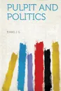 Pulpit and Politics - Evans J. G