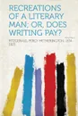 Recreations of a Literary Man; Or, Does Writing Pay. Volume 1 - Fitzgerald Percy Hetheringto 1834-1925