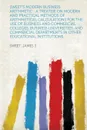 Sweet.s Modern Business Arithmetic. A Treatise on Modern and Practical Methods of Arithmetical Calculations for the Use of Business and Commercial Col - Sweet James S