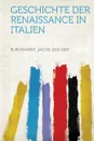 Geschichte Der Renaissance in Italien - Burckhardt Jacob 1818-1897