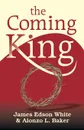 The Coming King - James Edson White, Alonzo L. Baker