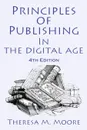 Principles of Publishing In The Digital Age. 4th Edition - Theresa M Moore