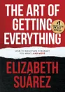 The Art of Getting Everything. How to Negotiate for What You Want and More - Elizabeth Suarez