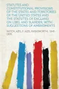 Statutes and Constitutional Provisions of the States and Territories of the United States and the Statutes of England, on Libel and Slander, With Suggestions of Amendments - Hatch Azel F. (Azel Farnswor 1848-1906