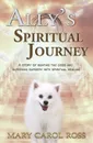 Ally.s Spiritual Journey. A Story of Beating the Odds and Surviving Surgery with Spiritual Healing - Mary Carol Ross