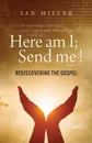 Here am I; Send me.. Rediscovering the Gospel - Ian Miller