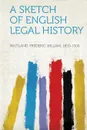 A Sketch of English Legal History - Maitland Frederic William 1850-1906