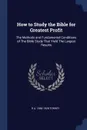 How to Study the Bible for Greatest Profit. The Methods and Fundamental Conditions of The Bible Study That Yield The Largest Results - R A. 1856-1928 Torrey