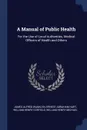 A Manual of Public Health. For the Use of Local Authorities, Medical Officers of Health and Others - James Alfred Wanklyn, Ernest Abraham Hart, William Henry Corfield