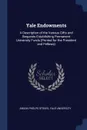 Yale Endowments. A Description of the Various Gifts and Bequests Establishing Permanent University Funds (Printed for the President and Fellows) - Anson Phelps Stokes