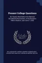 Present College Questions. Six Papers Read Before the National Educational Association, at the Sessions Held in Boston, July 6 and 7, L903 - William Rainey Harper, Andrew Fleming West, Charles William Eliot