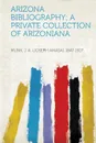 Arizona Bibliography; a Private Collection of Arizoniana - Munk J. A. (Joseph Amasa) 1847-1927