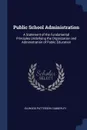 Public School Administration. A Statement of the Fundamental Principles Underlying the Organization and Administration of Public Education - Ellwood Patterson Cubberley