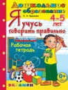 Я учусь говорить правильно. 4-5 лет. Рабочая тетрадь - Крылова О.Н.