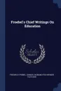 Froebel.s Chief Writings On Education - Friedrich Fröbel, Samuel Sigmund Fechheimer Fletcher