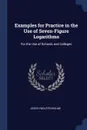 Examples for Practice in the Use of Seven-Figure Logarithms. For the Use of Schools and Colleges - Joseph Wolstenholme