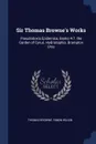 Sir Thomas Browne.s Works. Pseudodoxia Epidemica, Books 4-7. the Garden of Cyrus. Hydriotaphia. Brampton Urns - Thomas Browne, Simon Wilkin