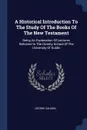A Historical Introduction To The Study Of The Books Of The New Testament. Being An Explanation Of Lectures Delivered In The Divinity School Of The University Of Dublin - George Salmon
