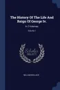 The History Of The Life And Reign Of George Iv. In 3 Volumes; Volume 1 - William Wallace