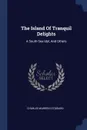 The Island Of Tranquil Delights. A South Sea Idyl, And Others - Charles Warren Stoddard
