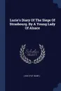 Lucie.s Diary Of The Siege Of Strasbourg. By A Young Lady Of Alsace - Lucie (fict.name.)