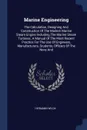 Marine Engineering. The Calculation, Designing And Construction Of The Modern Marine Steam Engine Including The Marine Steam Turbines. A Manual Of The Most Recent Practice For The Use Of Engineers, Manufacturers, Students, Officers Of The Navy And - Hermann Wilda