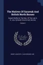 The Natives Of Sarawak And British North Borneo. Based Chiefly On The Mss. Of The Late H. B. Low, Sarawak Government Service; Volume 1 - Henry Ling Roth