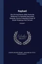 Raphael. His Life And Works: With Particular Reference To Recently Discovered Records, And An Exhaustive Study Of Extant Drawings And Pictures; Volume 1 - Joseph Archer Crowe