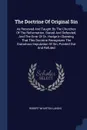 The Doctrine Of Original Sin. As Received And Taught By The Churches Of The Reformation, Stated And Defended, And The Error Of Dr. Hodge In Claiming That This Doctrine Recognizes The Gratuitous Imputation Of Sin, Pointed Out And Refuted - Robert Wharton Landis