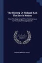 The History Of Holland And The Dutch Nation. From The Beginning Of The Tenth Century To The End Of The Eighteenth - Charles Maurice Davies