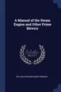 A Manual of the Steam Engine and Other Prime Movers - William John Macquorn Rankine
