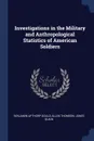 Investigations in the Military and Anthropological Statistics of American Soldiers - Benjamin Apthorp Gould, Allen Thomson, Jones Quain