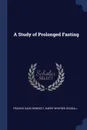 A Study of Prolonged Fasting - Francis Gano Benedict, Harry Winfred Goodall