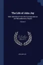 The Life of John Jay. With Selections From His Correspondence and Miscellaneous Papers; Volume 1 - William Jay