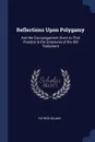 Reflections Upon Polygamy. And the Encouragement Given to That Practice in the Scriptures of the Old Testament - Patrick Delany